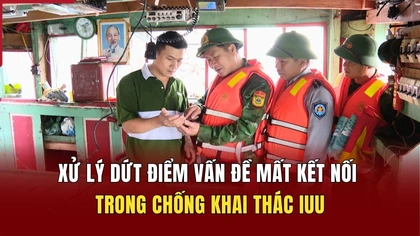 Xử lý dứt điểm vấn đề mất kết nối trong chống khai thác IUU